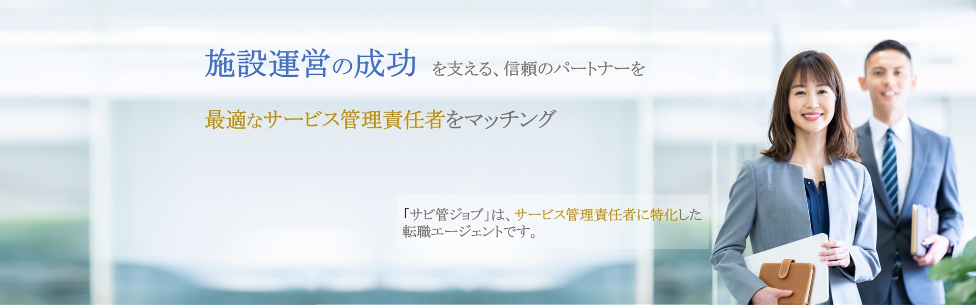 施設運営の成功を支える、信頼のパートナーを。最適なサービス管理責任者をマッチング
「サブ管ジョブ」は、サービス管理責任者に特化した転職エージェントです。